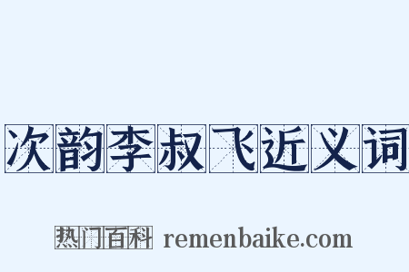 次韵李叔飞近义词是什么意思的图片